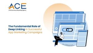 The Fundamental Role of Deep Linking in Successful App Marketing Campaigns